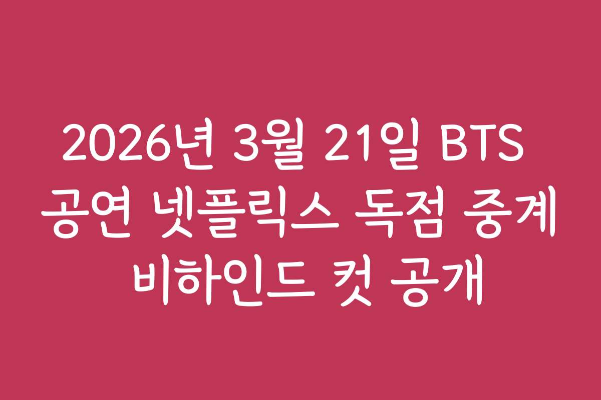 2026년 3월 21일 BTS 공연 넷플릭스 독점 중계 비하인드 컷 공개