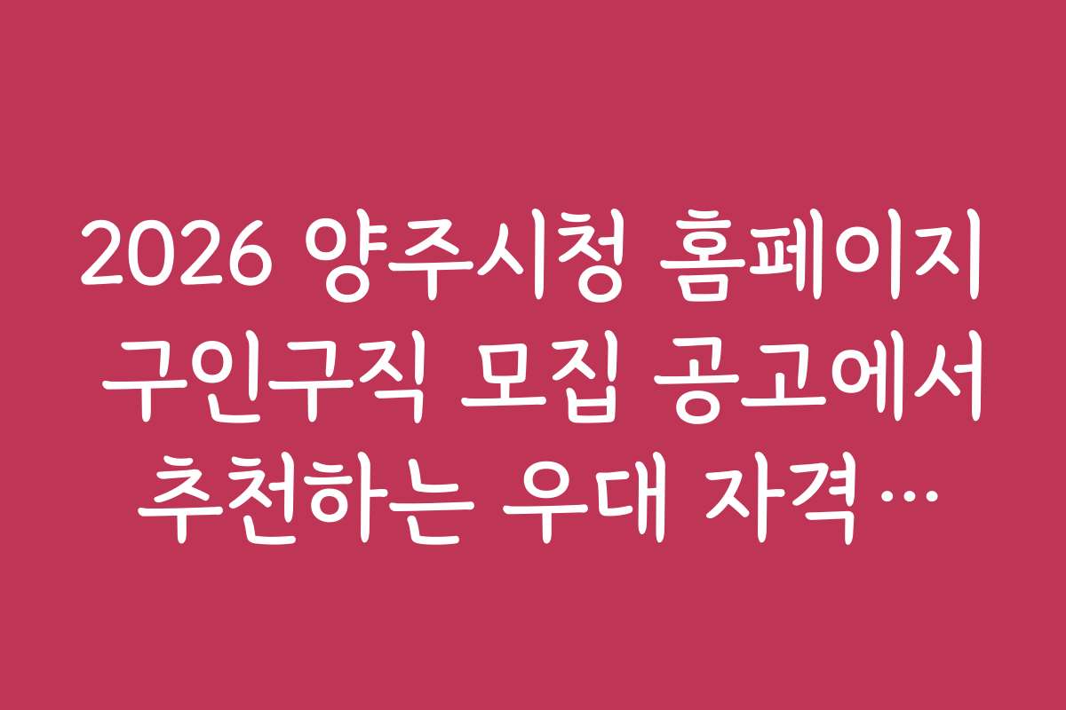 2026 양주시청 홈페이지 구인구직 모집 공고에서 추천하는 우대 자격증과 조건