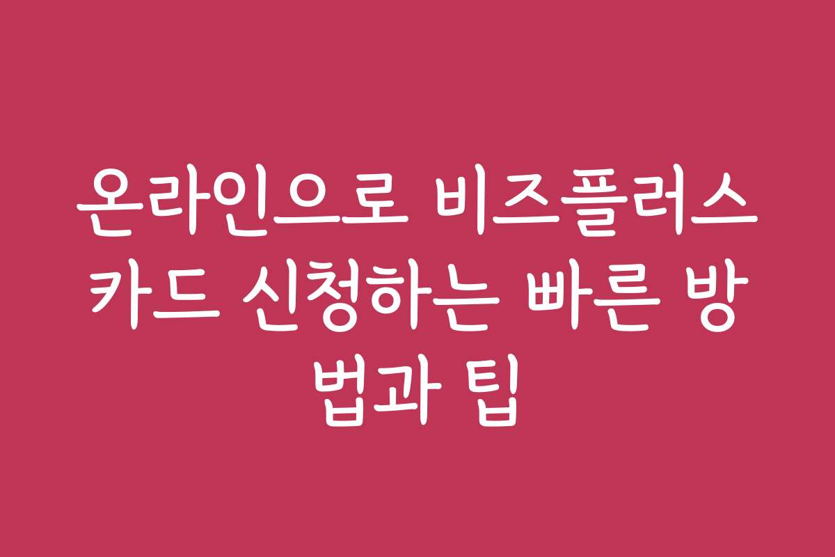 온라인으로 비즈플러스카드 신청하는 빠른 방법과 팁