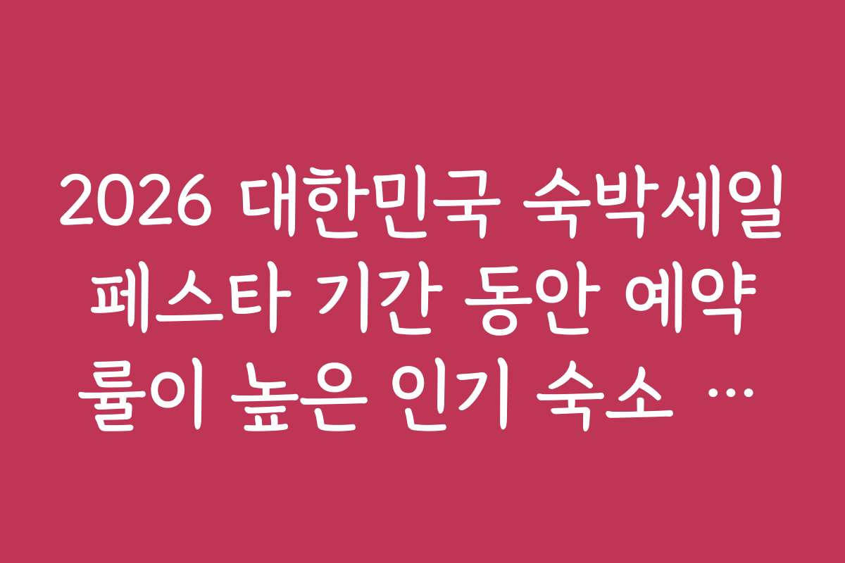2026 대한민국 숙박세일페스타 기간 동안 예약률이 높은 인기 숙소 추천