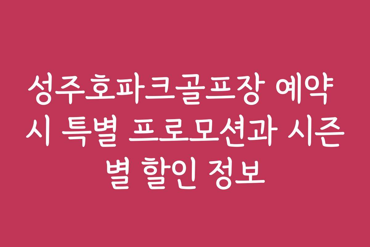 성주호파크골프장 예약 시 특별 프로모션과 시즌별 할인 정보