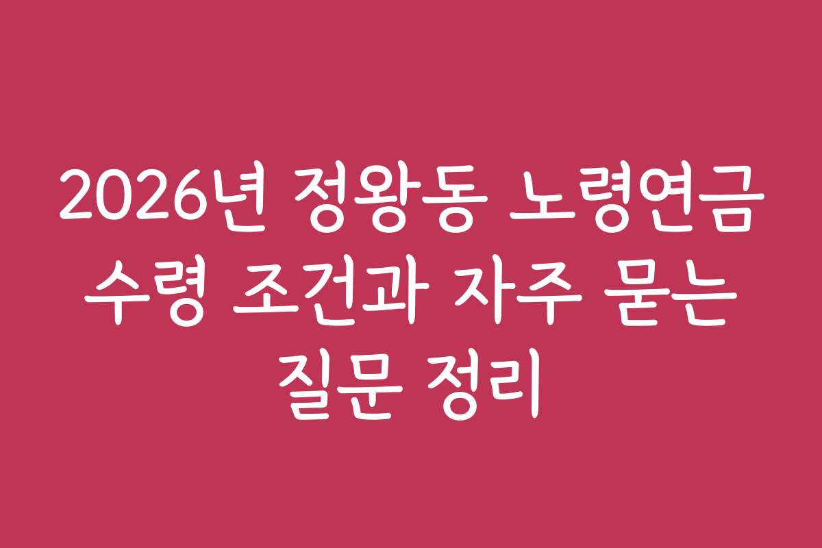 2026년 정왕동 노령연금 수령 조건과 자주 묻는 질문 정리