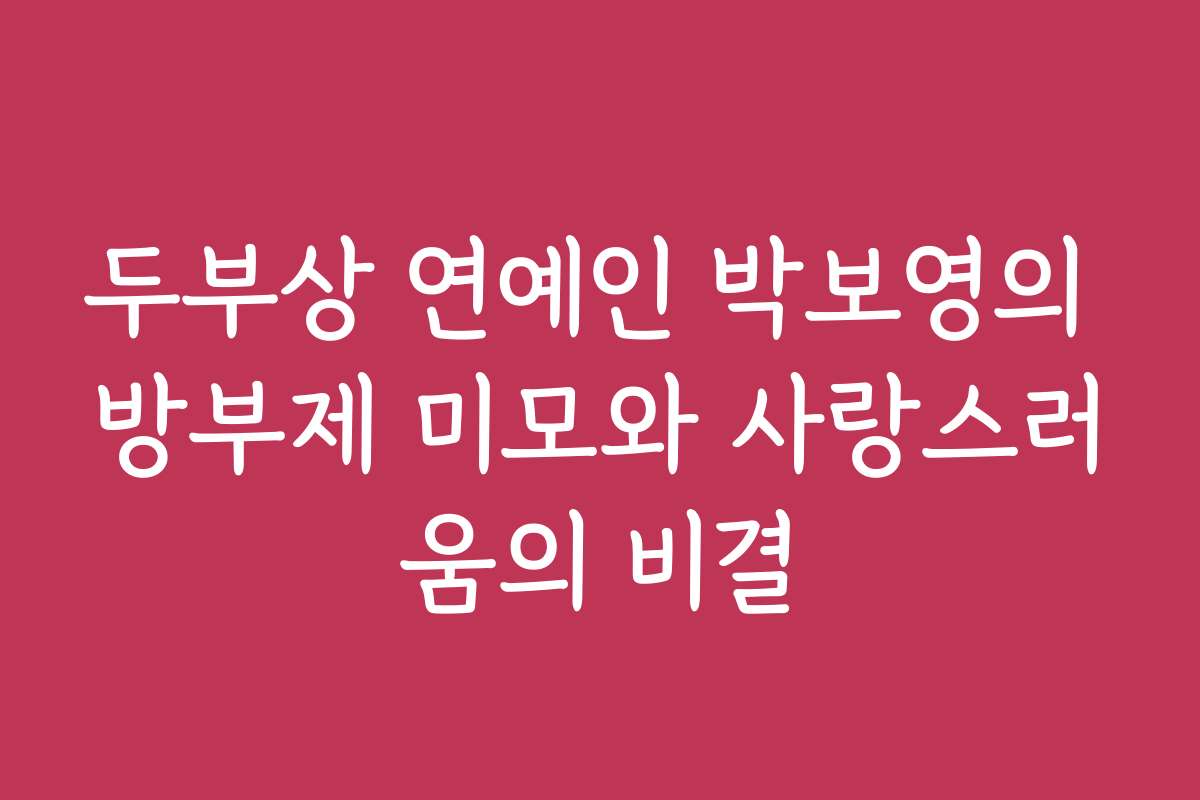두부상 연예인 박보영의 방부제 미모와 사랑스러움의 비결