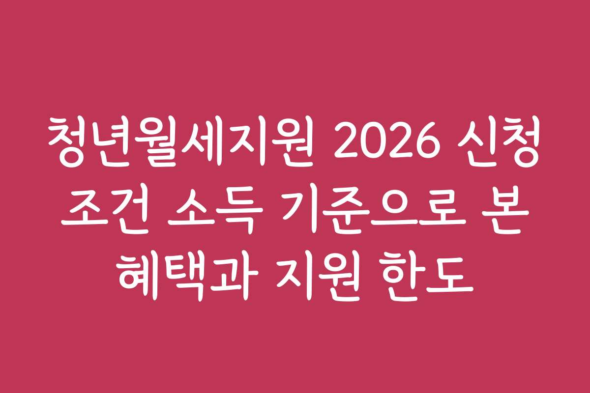 청년월세지원 2026 신청 조건 소득 기준으로 본 혜택과 지원 한도