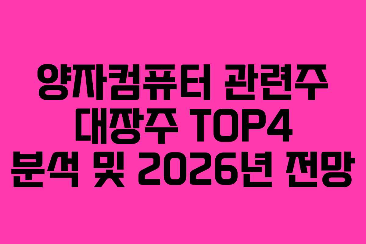 양자컴퓨터 관련주 대장주 TOP4 분석 및 2026년 전망