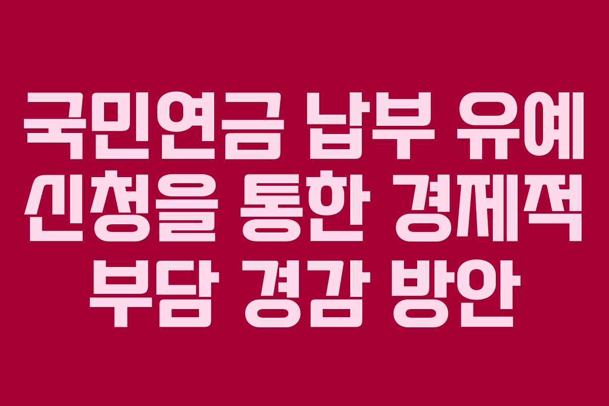 국민연금 납부 유예 신청을 통한 경제적 부담 경감 방안
