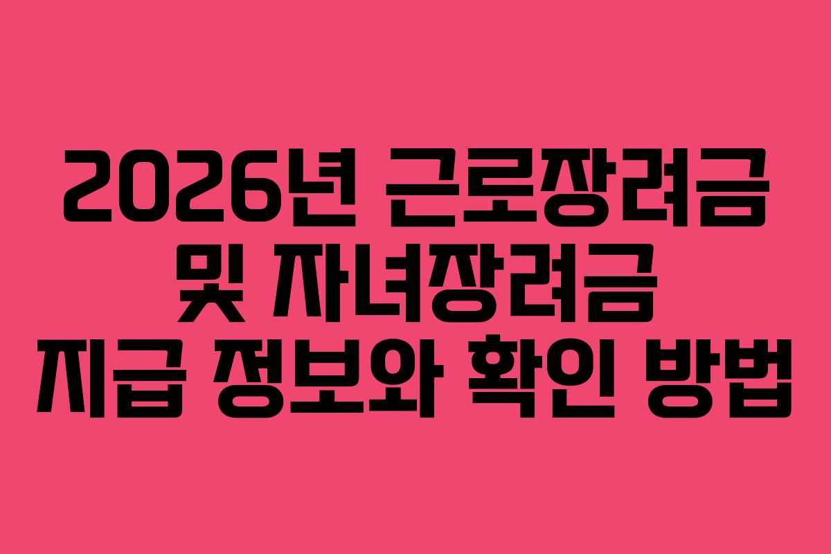 2026년 근로장려금 및 자녀장려금 지급 정보와 확인 방법