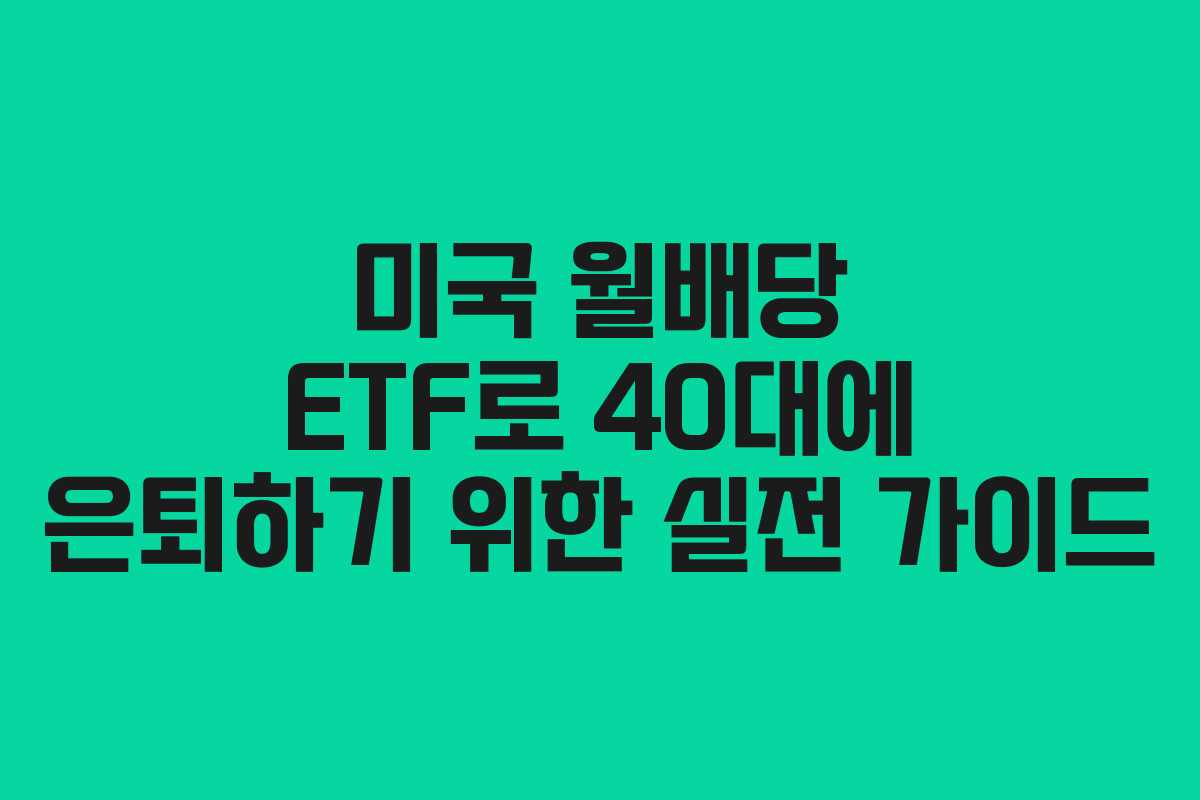 미국 월배당 ETF로 40대에 은퇴하기 위한 실전 가이드
