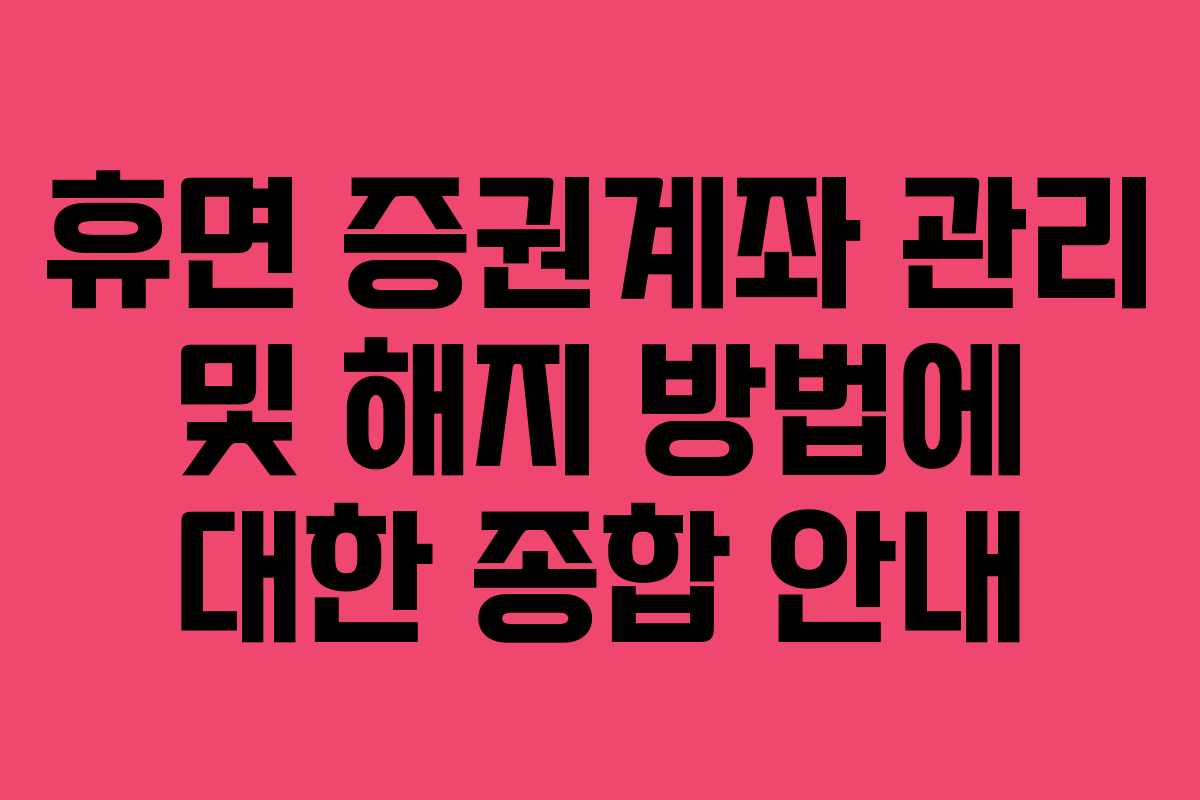 휴면 증권계좌 관리 및 해지 방법에 대한 종합 안내