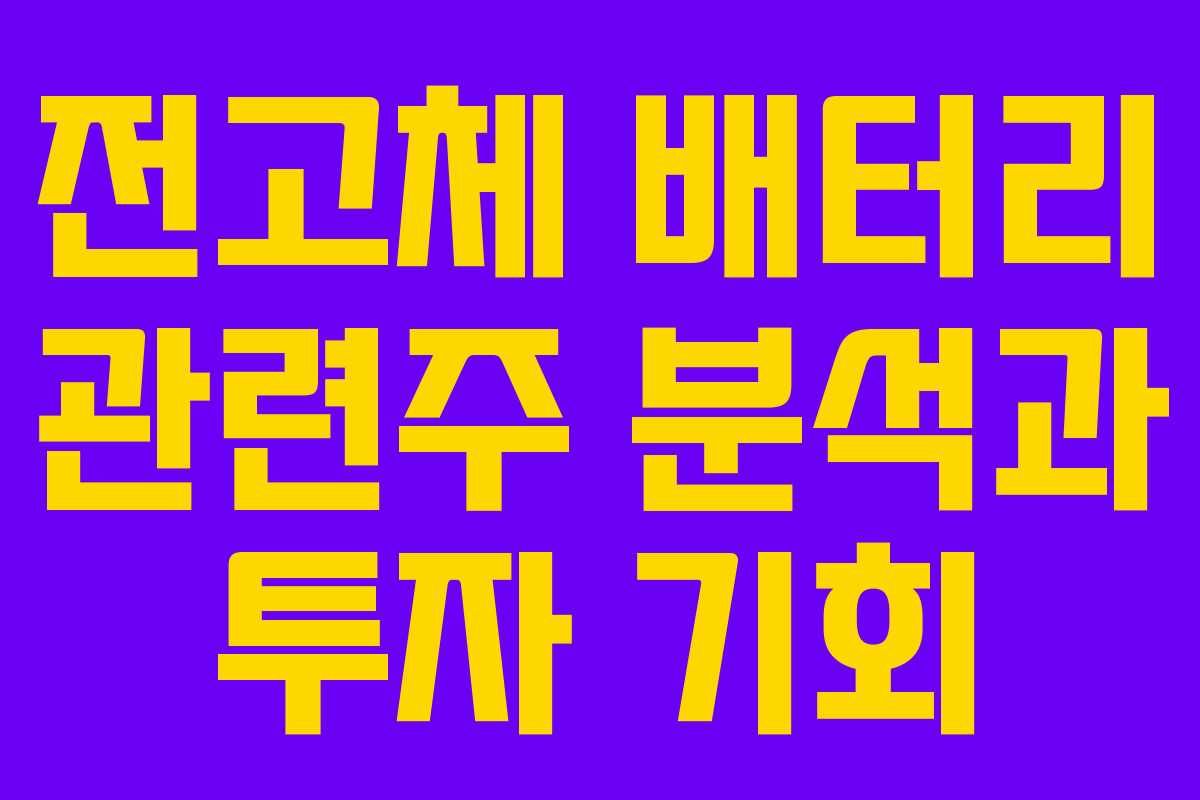 전고체 배터리 관련주 분석과 투자 기회