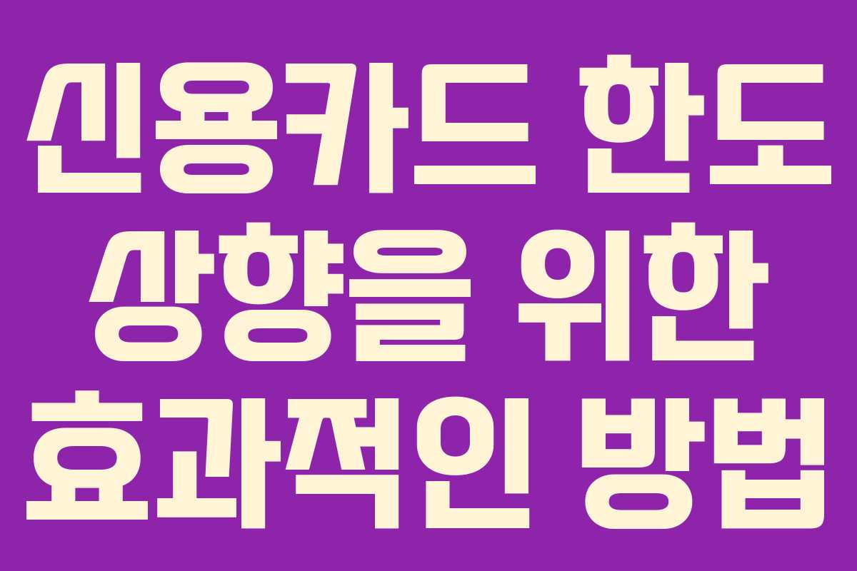 신용카드 한도 상향을 위한 효과적인 방법