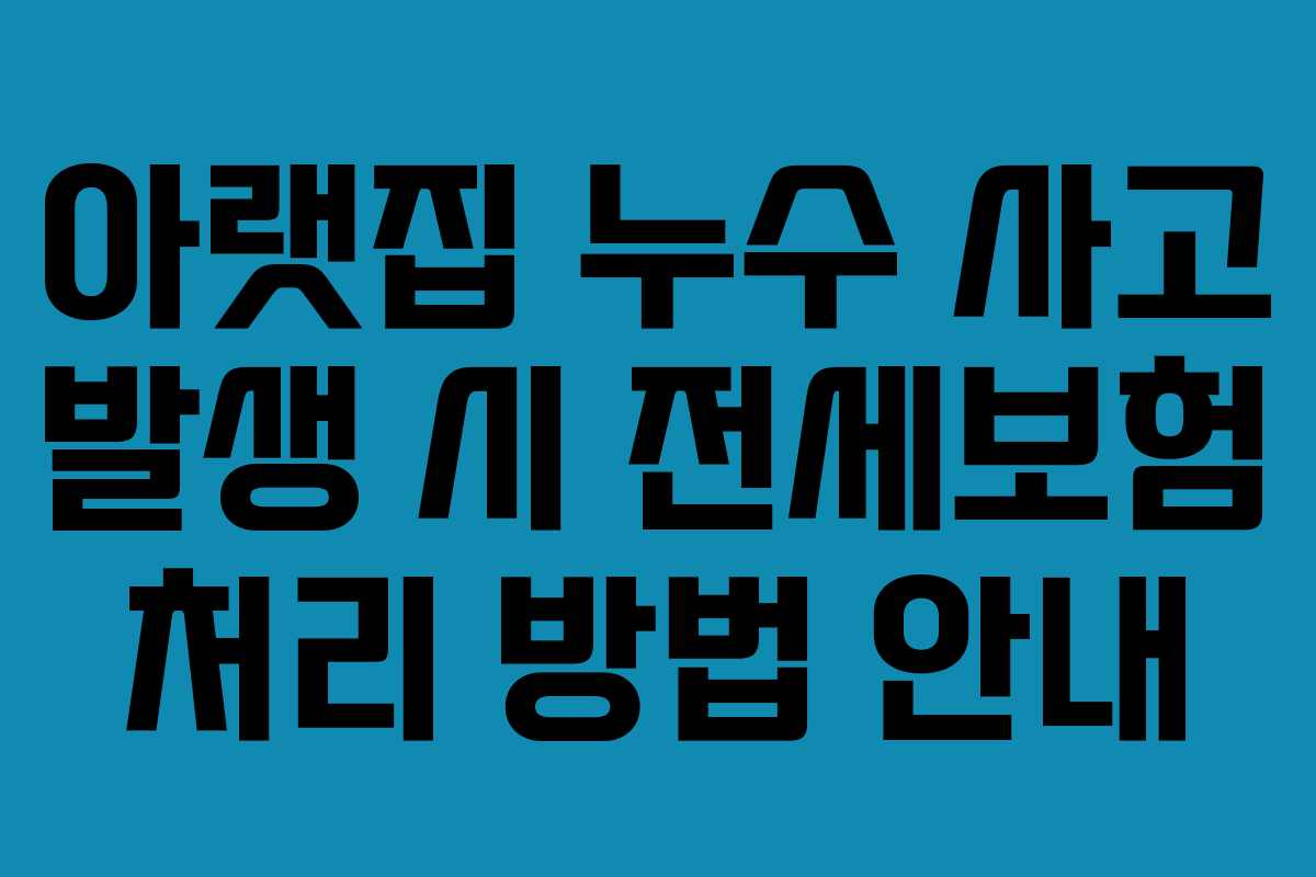 아랫집 누수 사고 발생 시 전세보험 처리 방법 안내