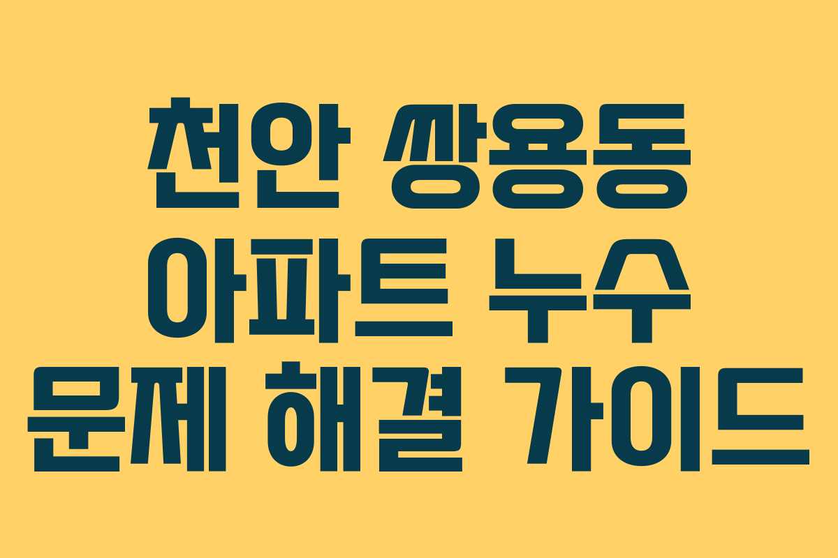 천안 쌍용동 아파트 누수 문제 해결 가이드