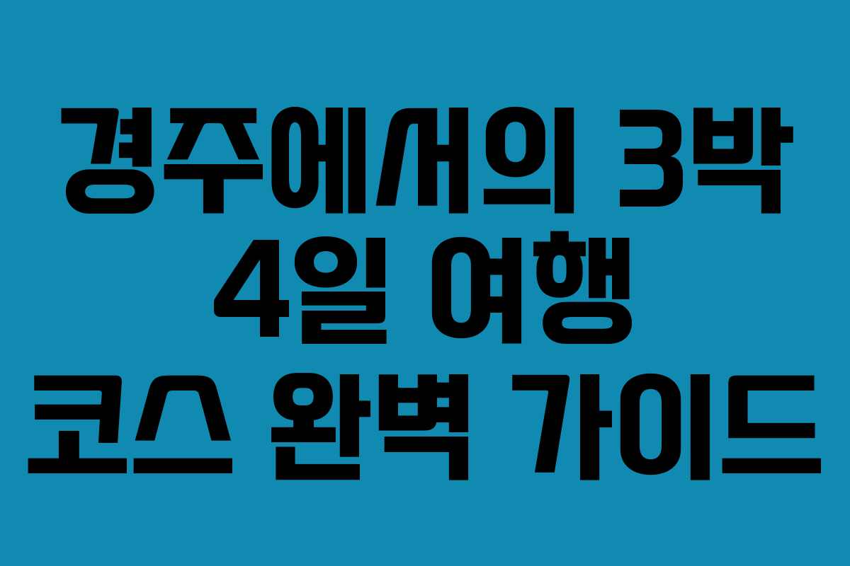 경주에서의 3박 4일 여행 코스 완벽 가이드