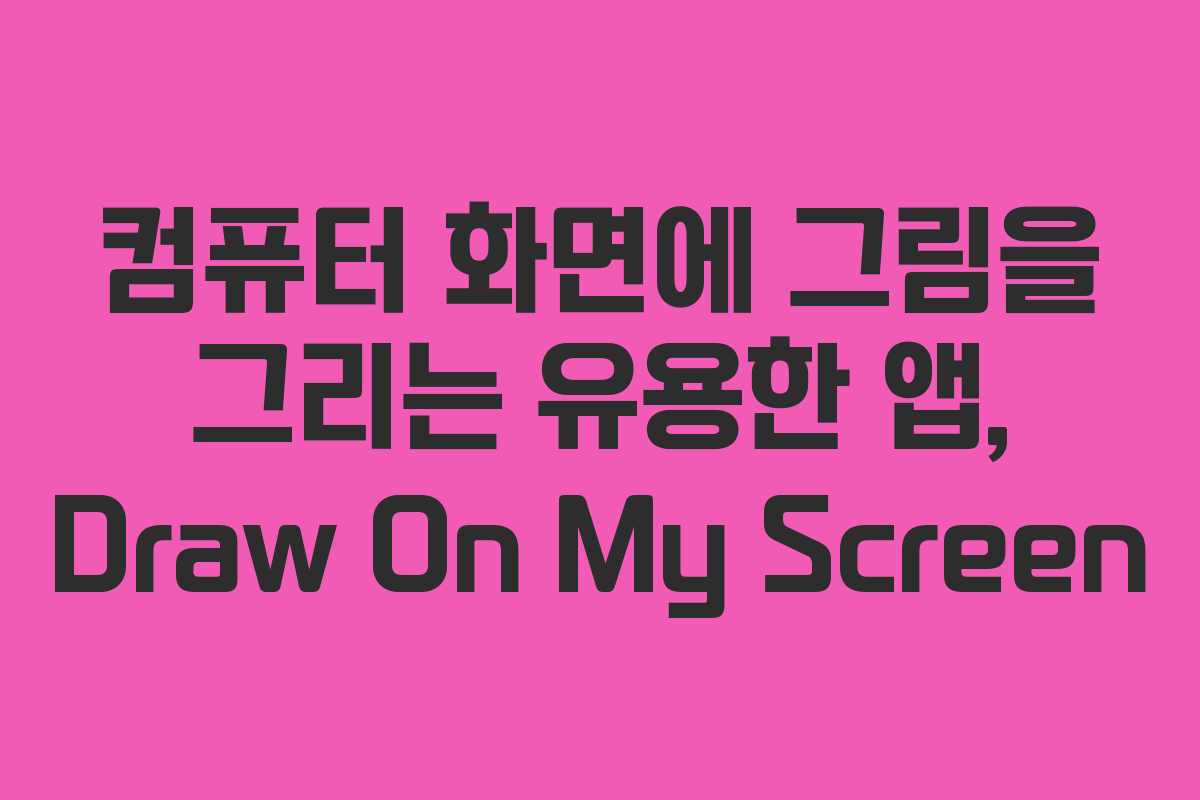 컴퓨터 화면에 그림을 그리는 유용한 앱, Draw On My Screen