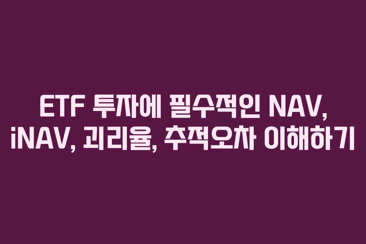 ETF 투자에 필수적인 NAV, iNAV, 괴리율, 추적오차 이해하기