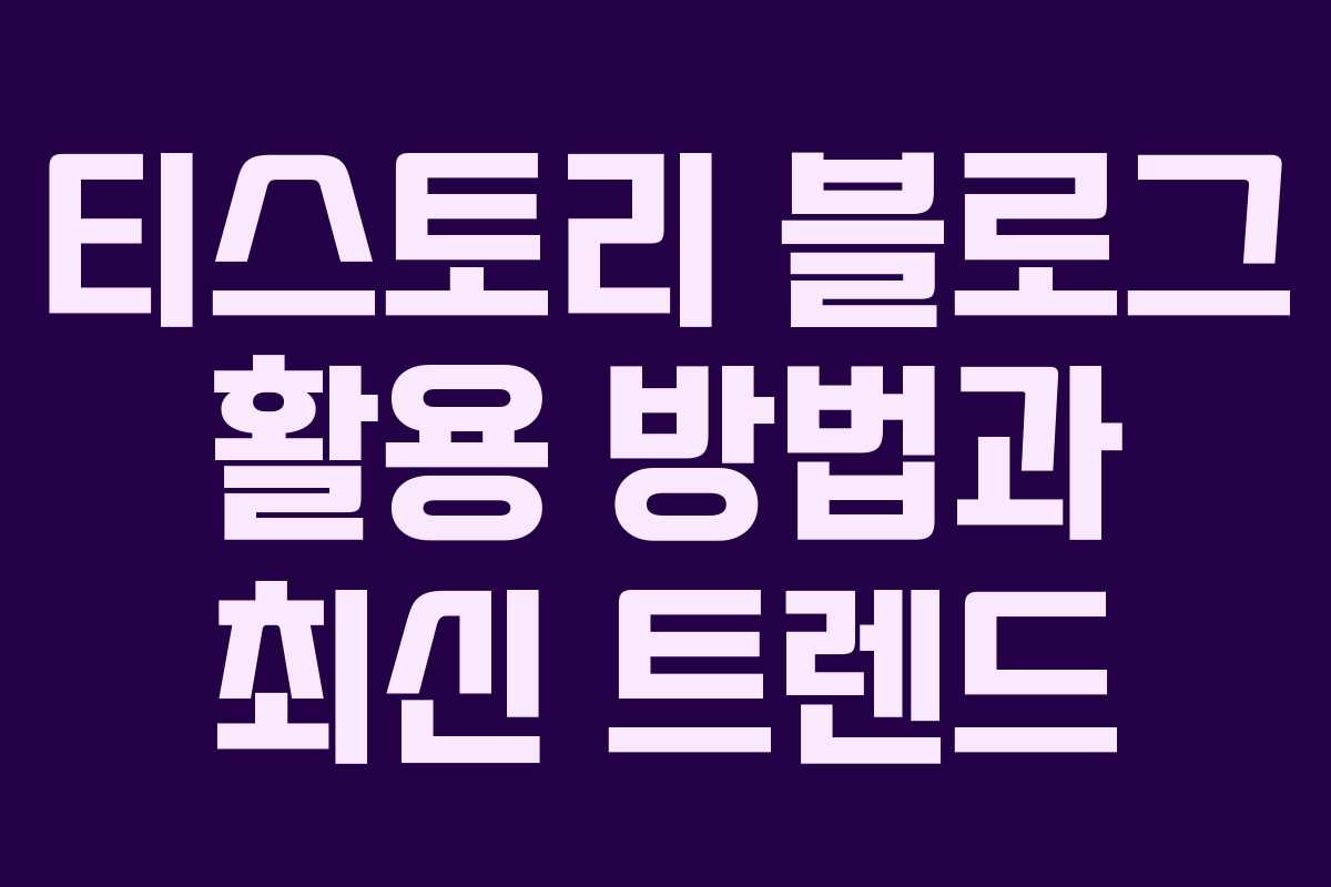 티스토리 블로그 활용 방법과 최신 트렌드