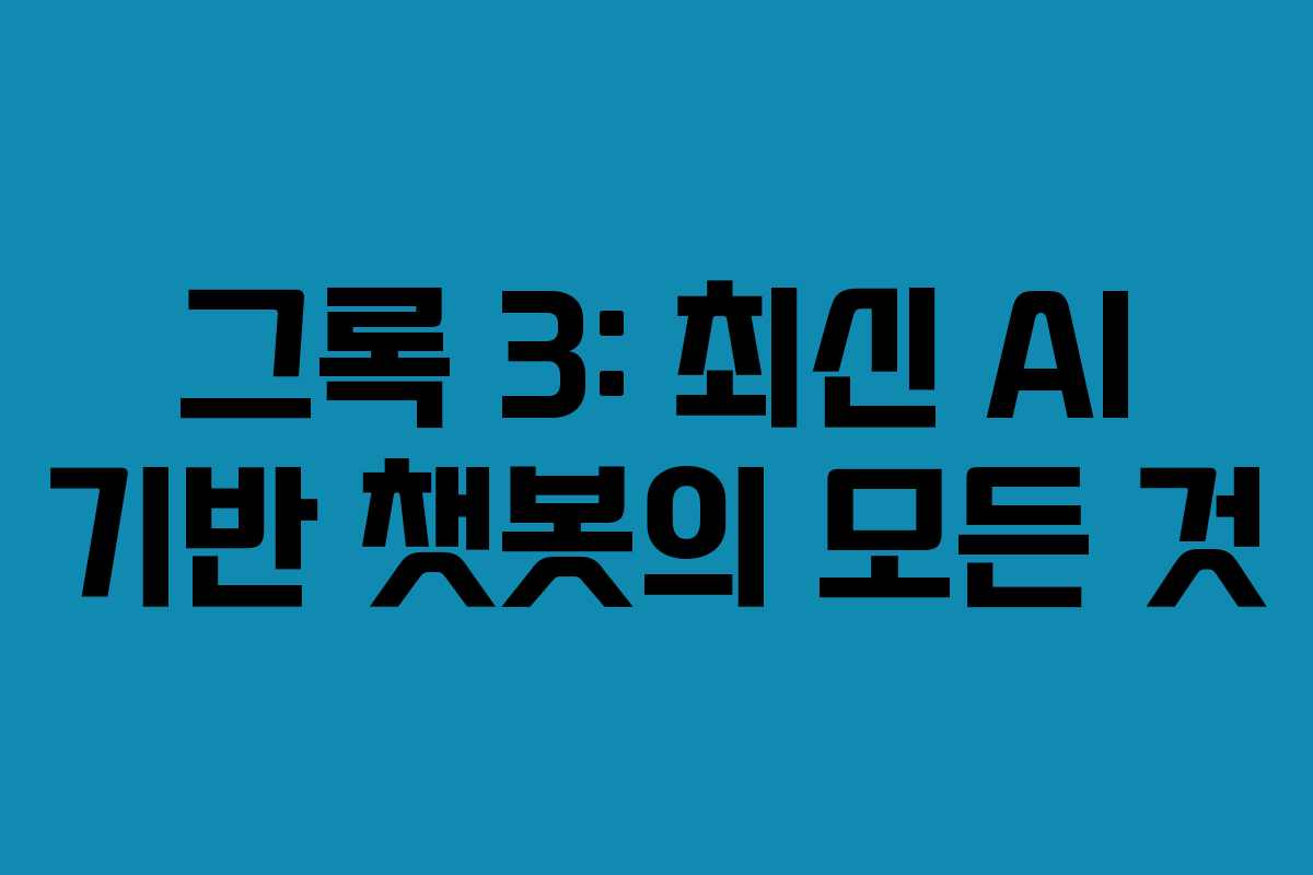 그록 3: 최신 AI 기반 챗봇의 모든 것
