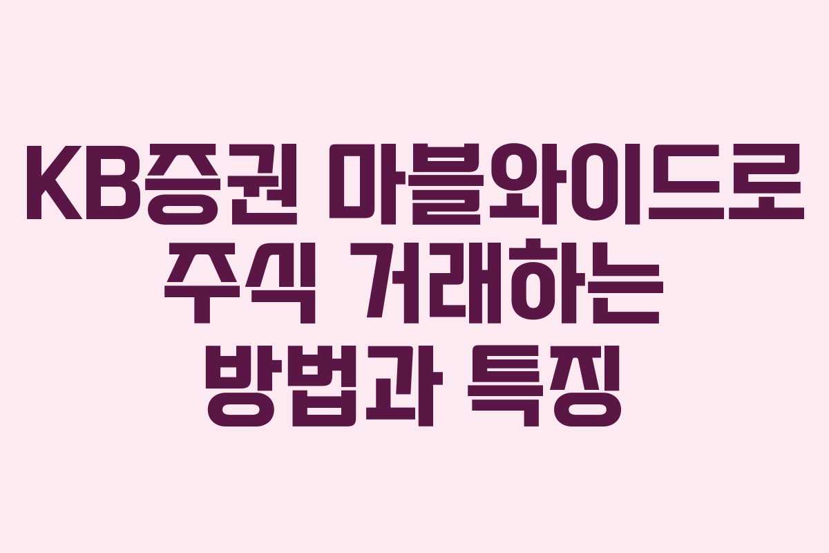 KB증권 마블와이드로 주식 거래하는 방법과 특징