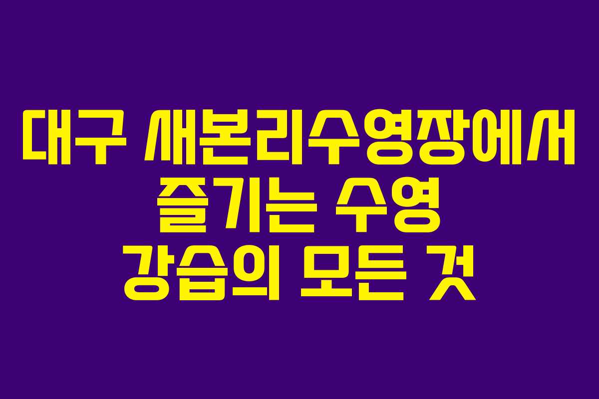 대구 새본리수영장에서 즐기는 수영 강습의 모든 것