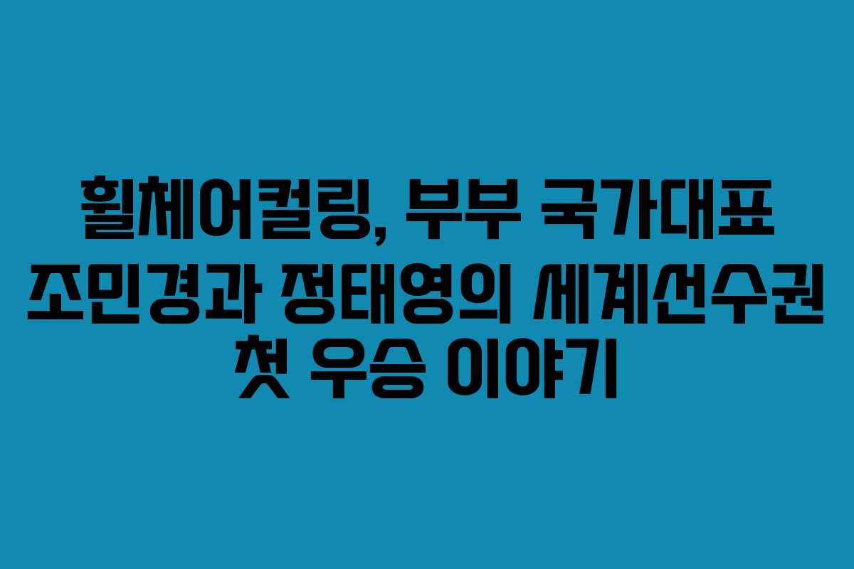 휠체어컬링, 부부 국가대표 조민경과 정태영의 세계선수권 첫 우승 이야기