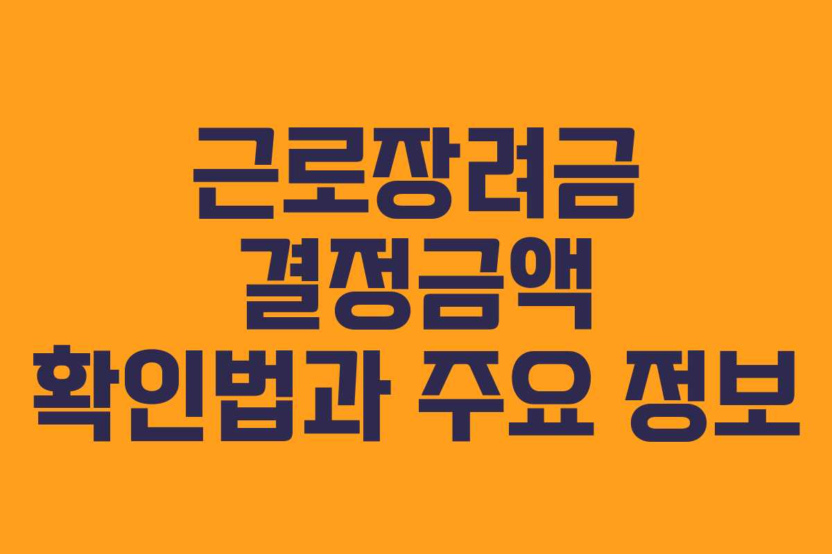 근로장려금 결정금액 확인법과 주요 정보