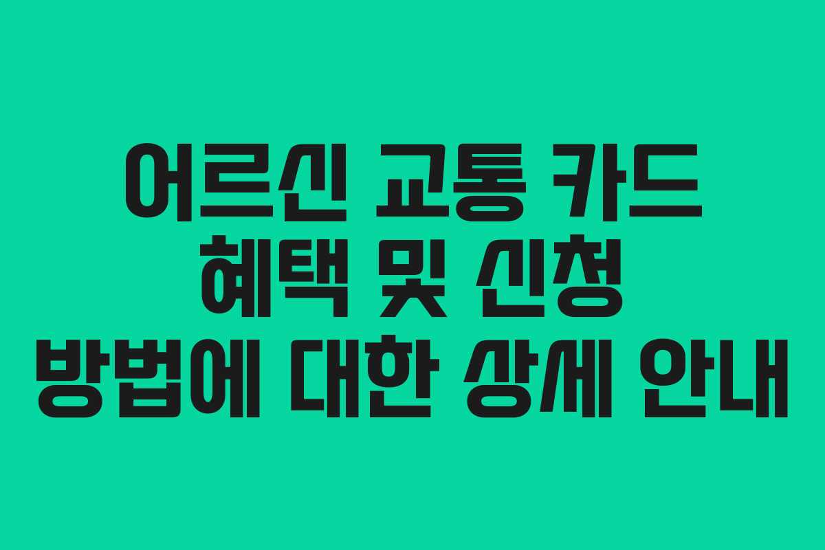어르신 교통 카드 혜택 및 신청 방법에 대한 상세 안내