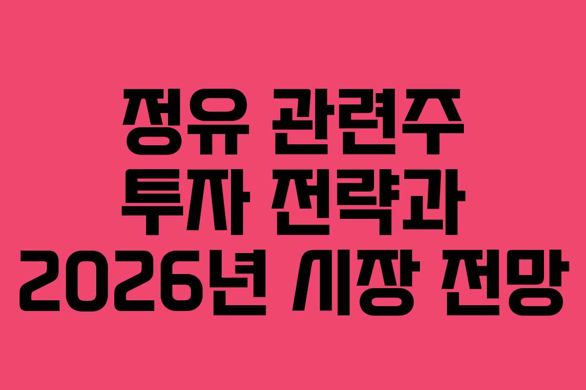 정유 관련주 투자 전략과 2026년 시장 전망