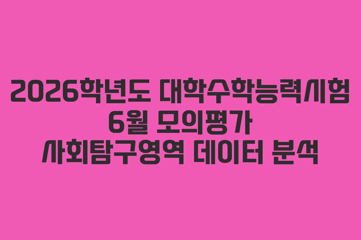 2026학년도 대학수학능력시험 6월 모의평가 사회탐구영역 데이터 분석