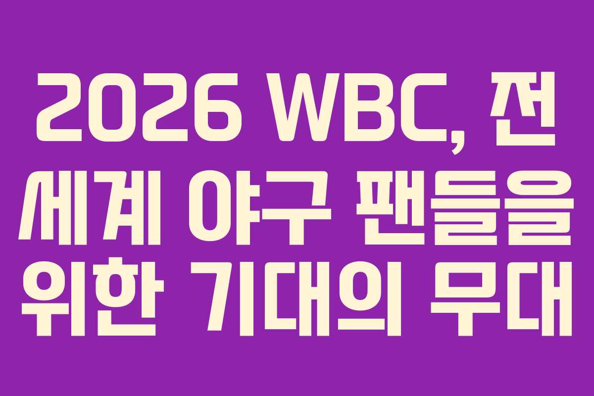 2026 WBC, 전 세계 야구 팬들을 위한 기대의 무대