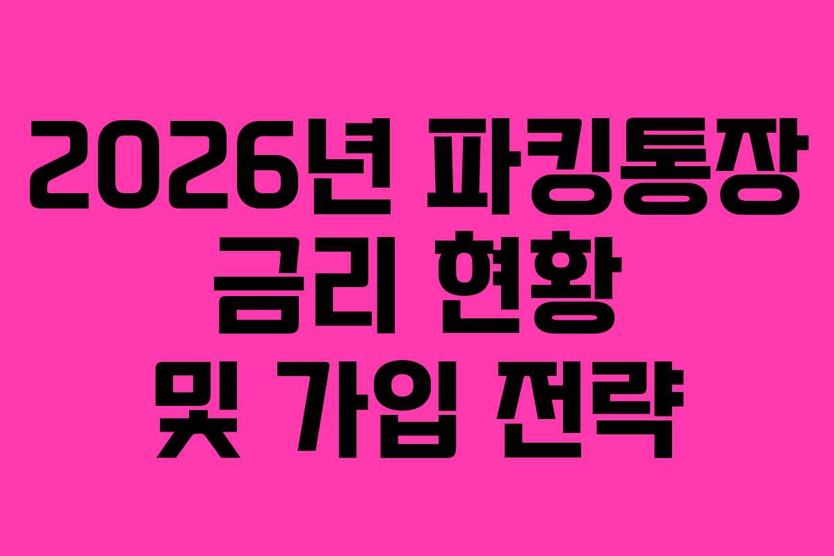2026년 파킹통장 금리 현황 및 가입 전략