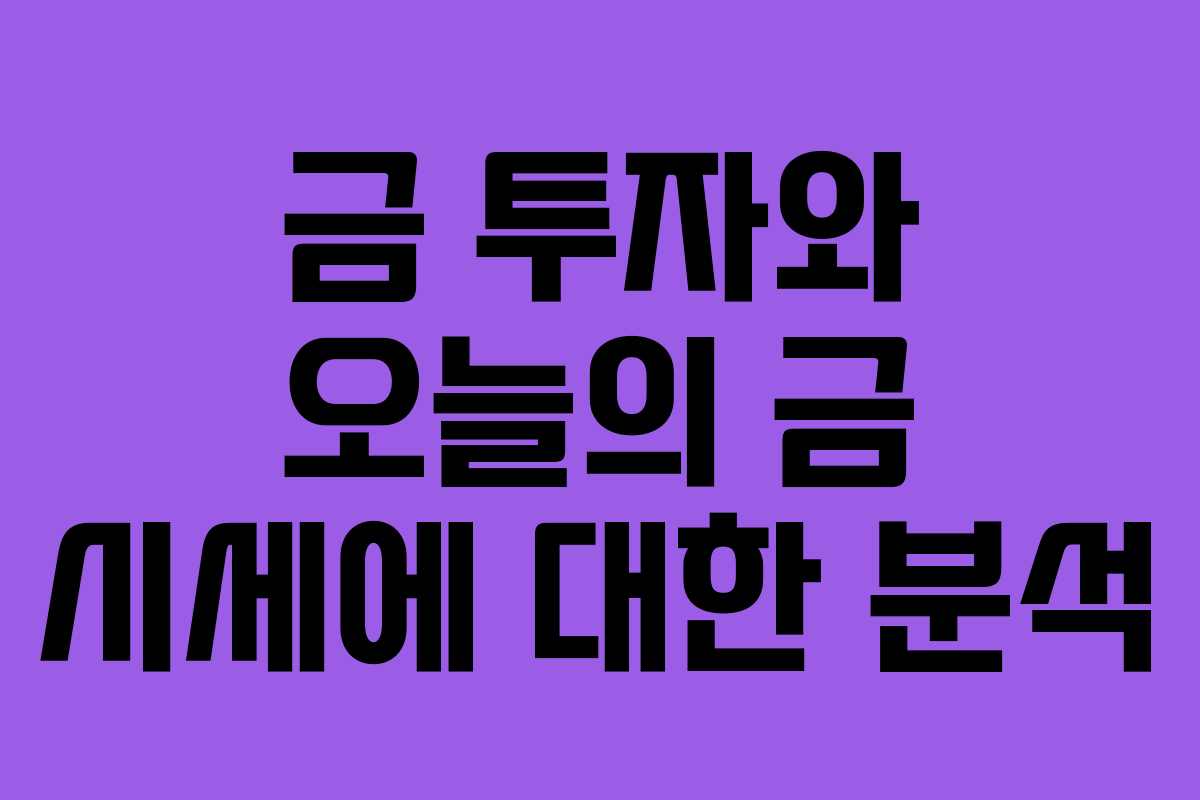 금 투자와 오늘의 금 시세에 대한 분석