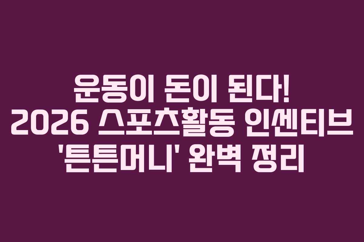 운동이 돈이 된다! 2026 스포츠활동 인센티브 ‘튼튼머니’ 완벽 정리