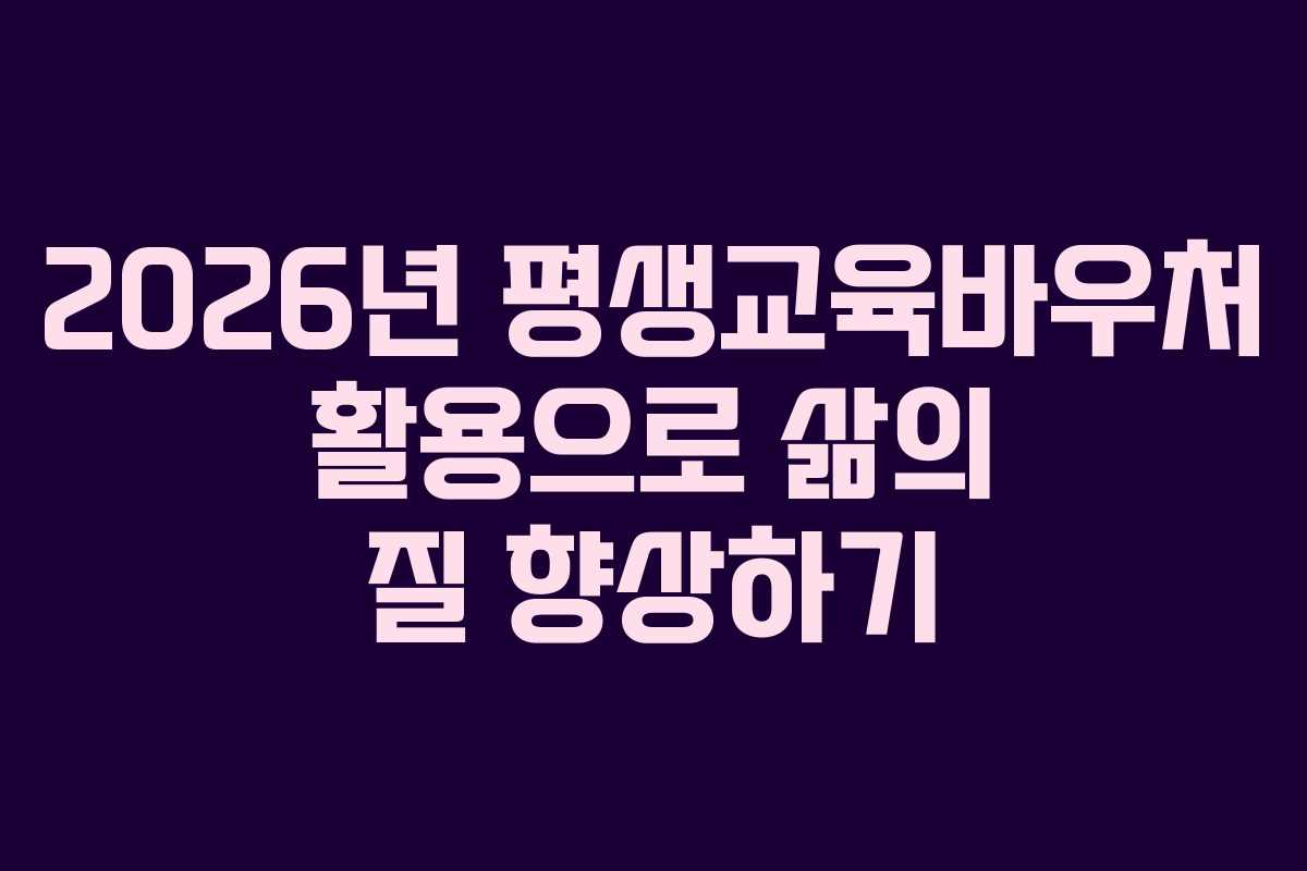 2026년 평생교육바우처 활용으로 삶의 질 향상하기