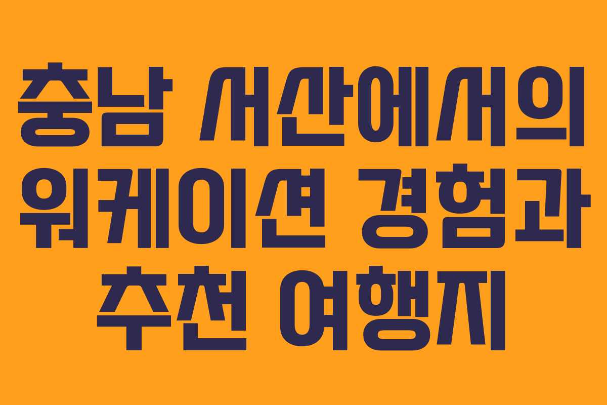 충남 서산에서의 워케이션 경험과 추천 여행지