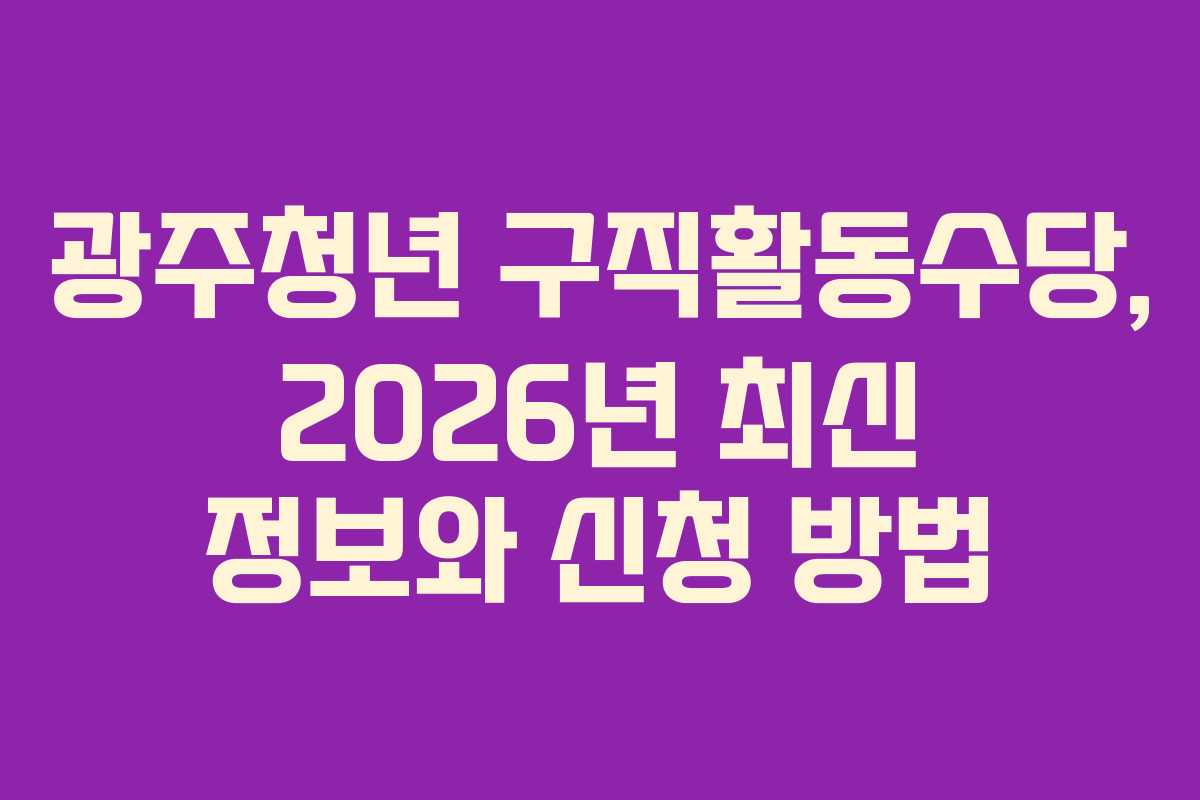 광주청년 구직활동수당, 2026년 최신 정보와 신청 방법