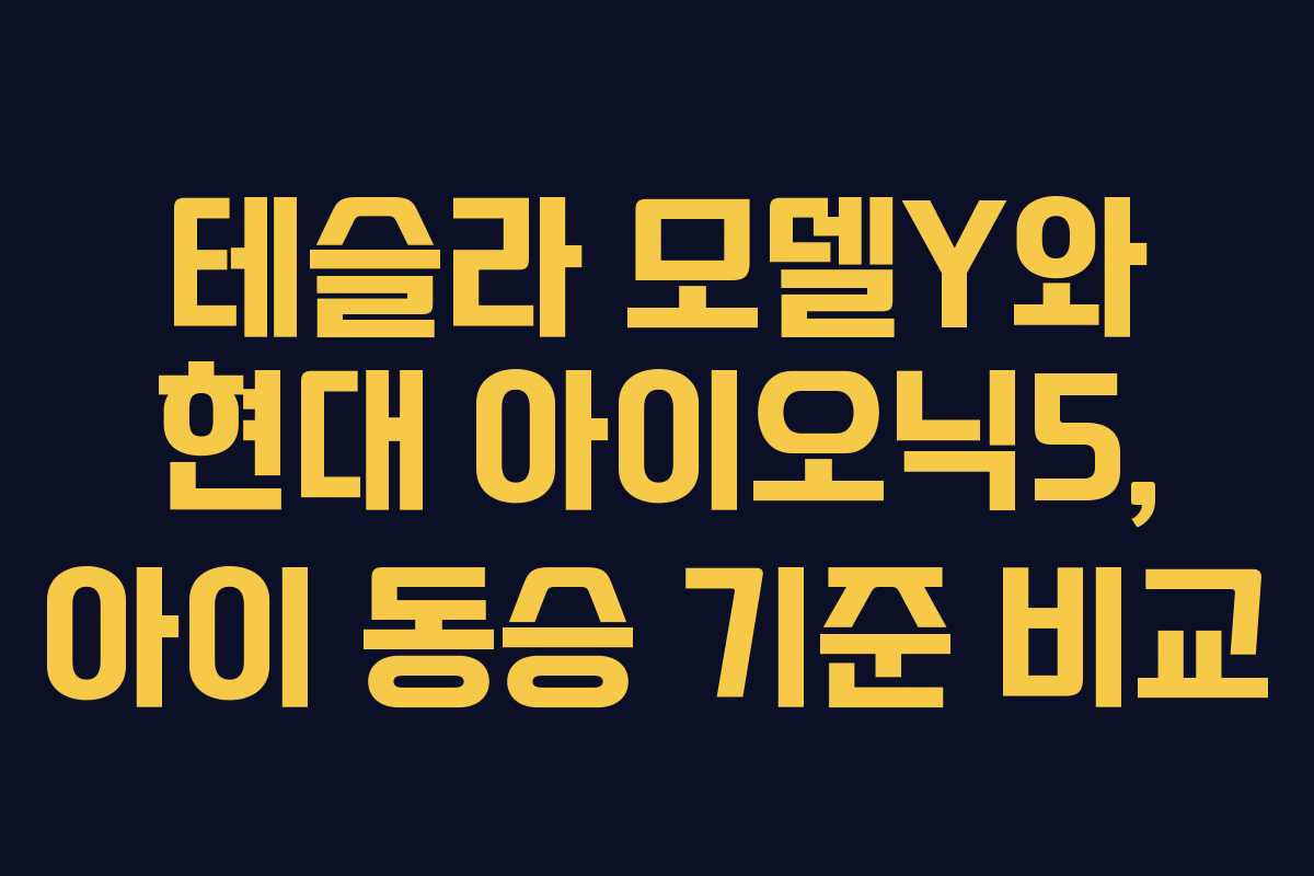 테슬라 모델Y와 현대 아이오닉5, 아이 동승 기준 비교