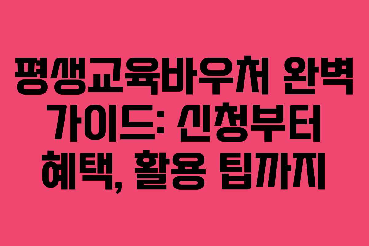 평생교육바우처 완벽 가이드: 신청부터 혜택, 활용 팁까지