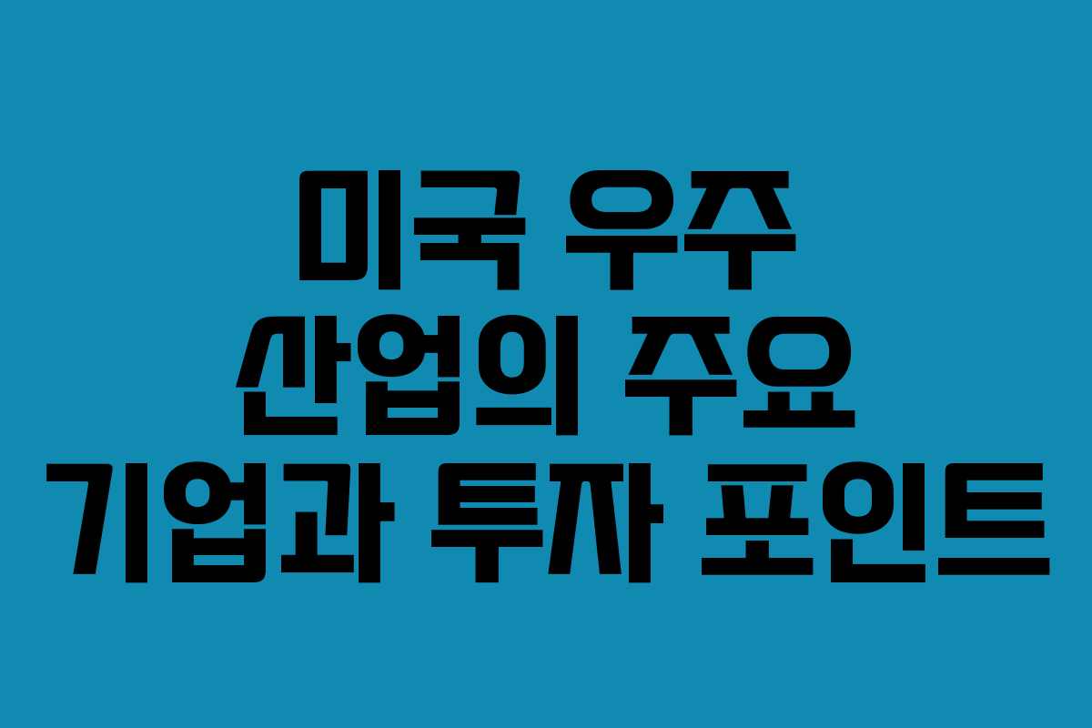 미국 우주 산업의 주요 기업과 투자 포인트