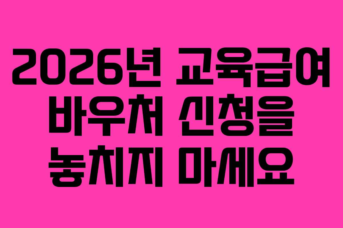 2026년 교육급여 바우처 신청을 놓치지 마세요