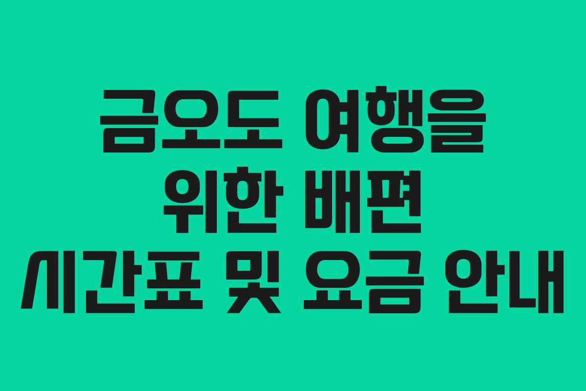 금오도 여행을 위한 배편 시간표 및 요금 안내