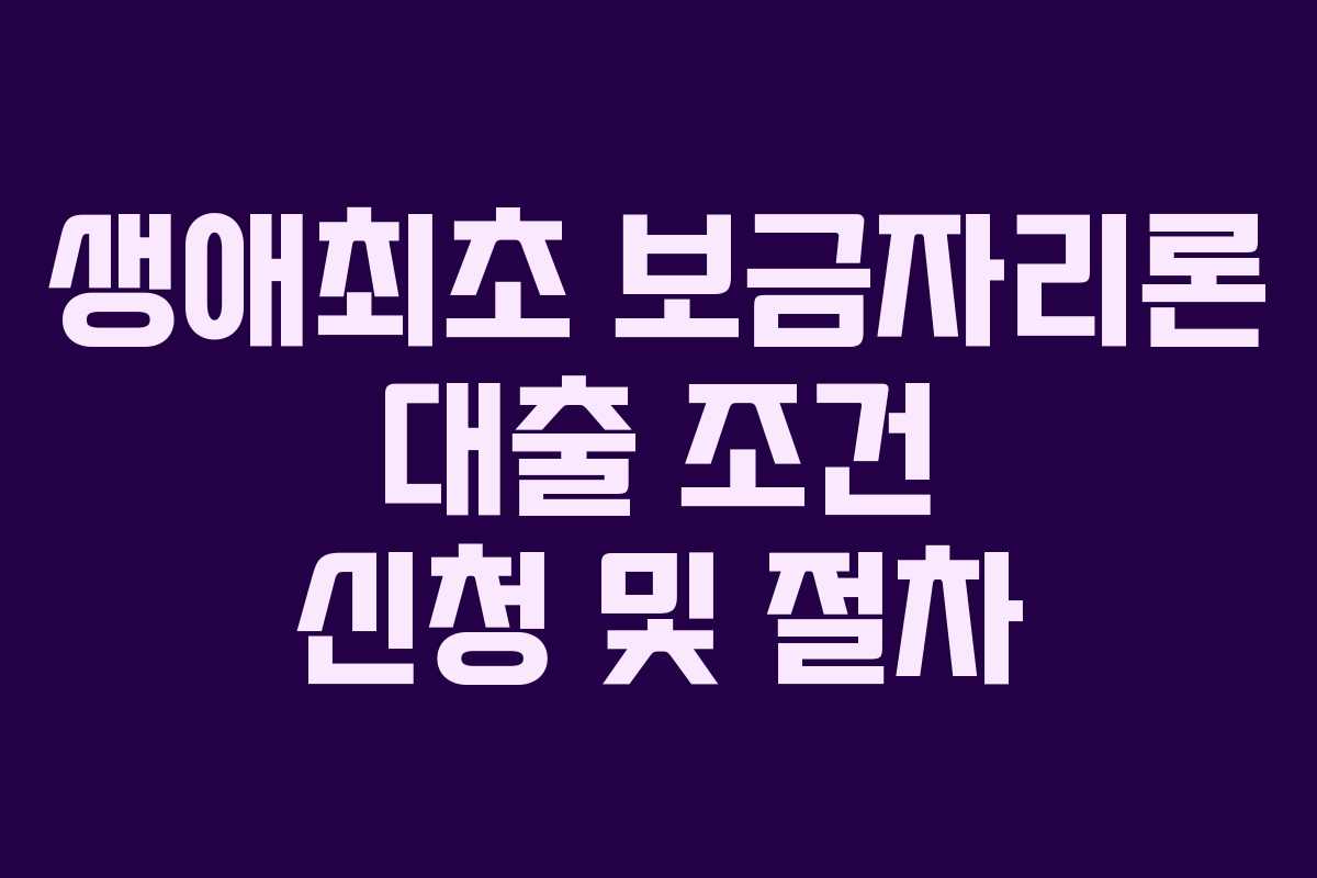 생애최초 보금자리론 대출 조건 신청 및 절차
