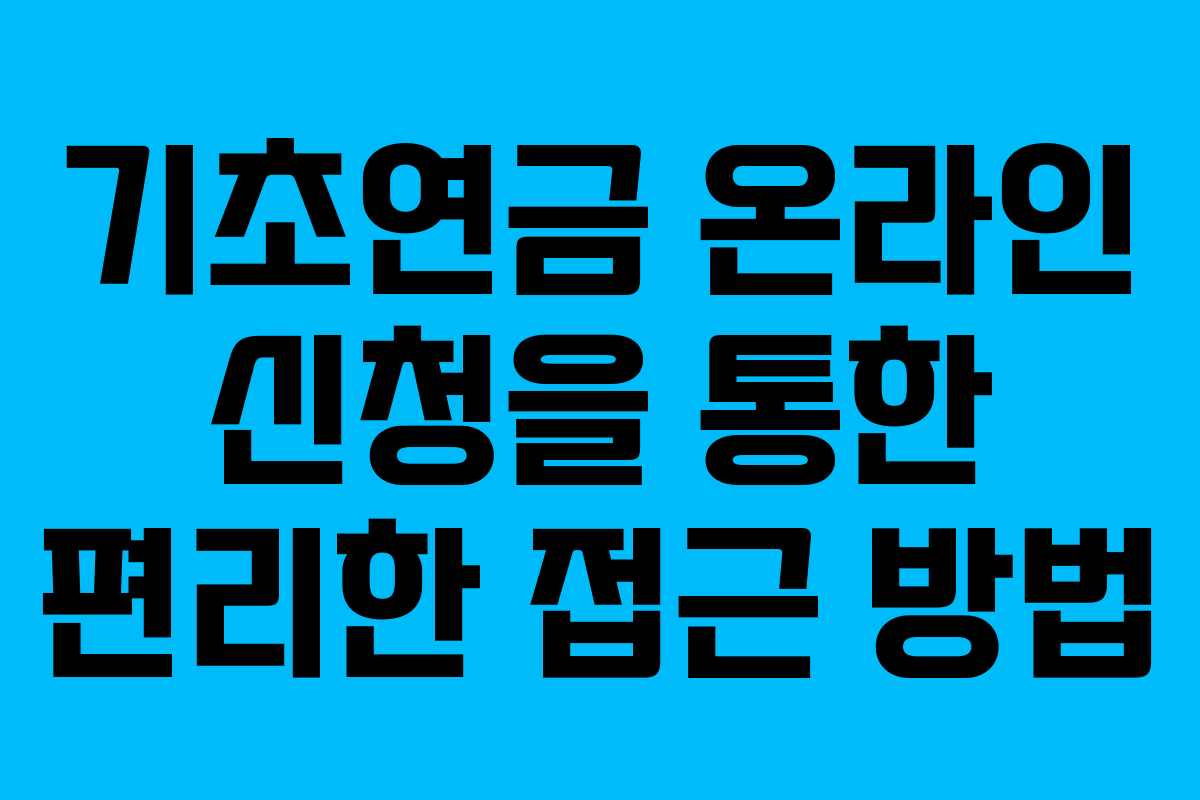 기초연금 온라인 신청을 통한 편리한 접근 방법
