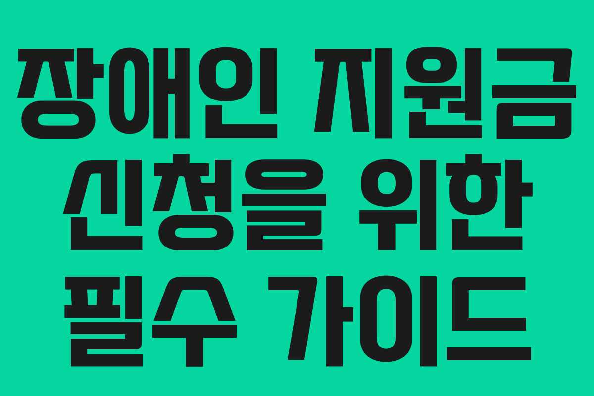 장애인 지원금 신청을 위한 필수 가이드