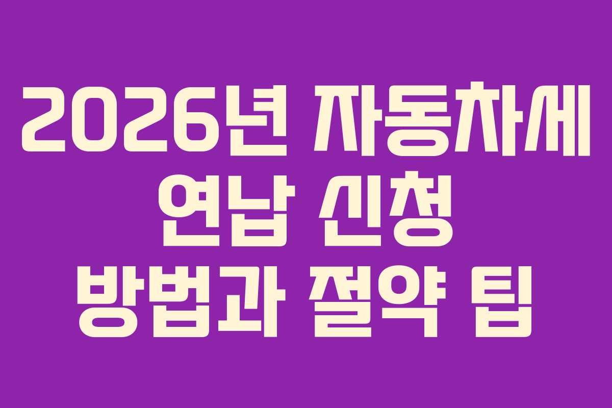 2026년 자동차세 연납 신청 방법과 절약 팁