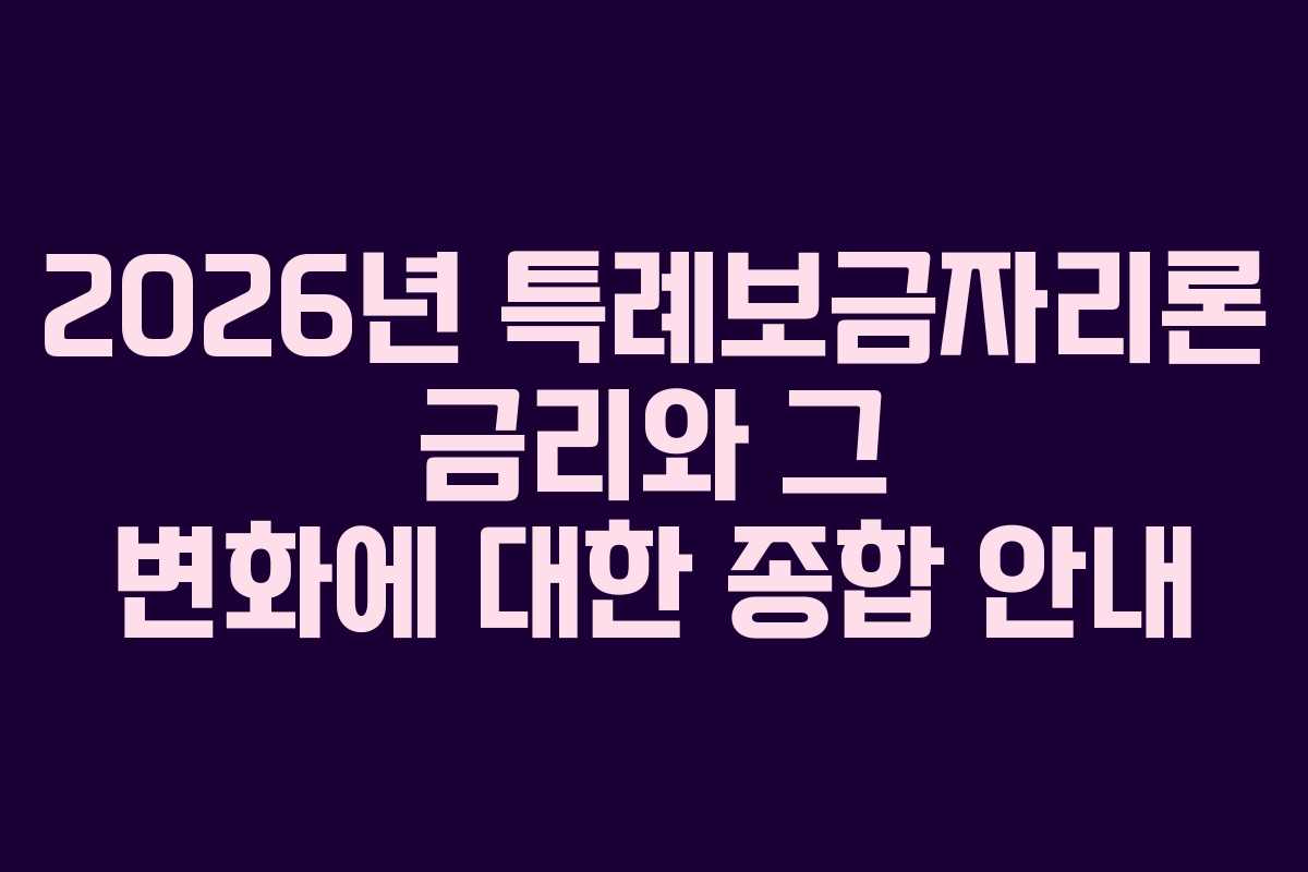 2026년 특례보금자리론 금리와 그 변화에 대한 종합 안내