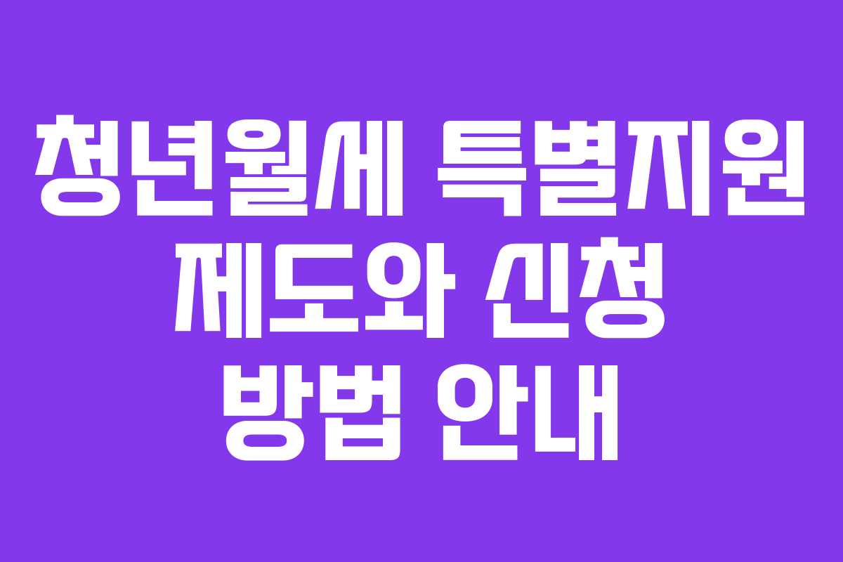 청년월세 특별지원 제도와 신청 방법 안내