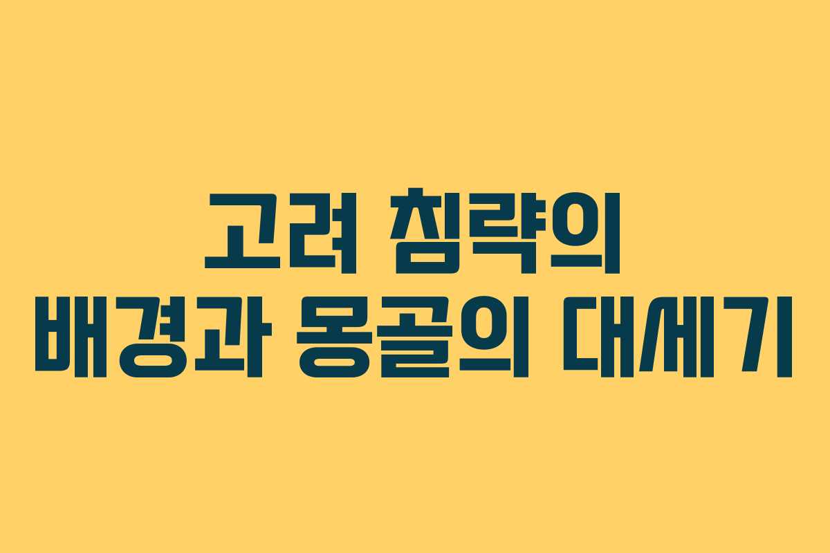 고려 침략의 배경과 몽골의 대세기
