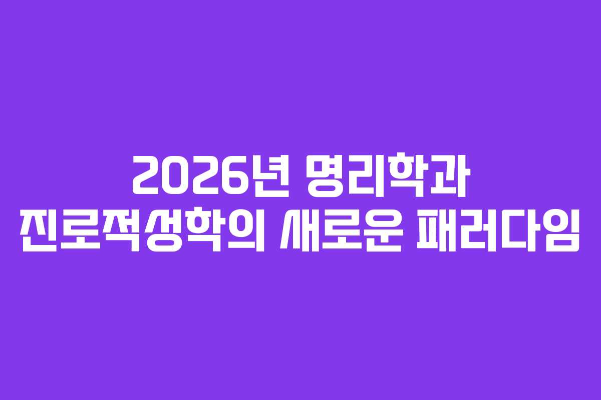 2026년 명리학과 진로적성학의 새로운 패러다임