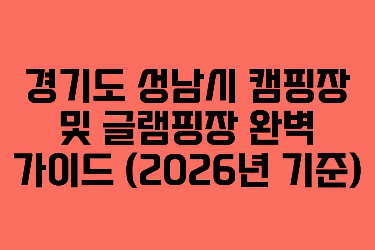 경기도 성남시 캠핑장 및 글램핑장 완벽 가이드 (2026년 기준)